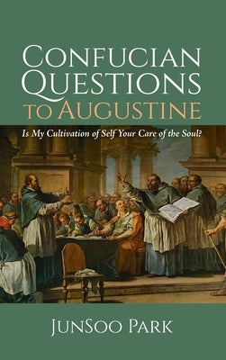Confucian Questions to Augustine by Park, Junsoo