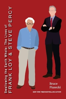 Swallowing the Earth Whole: The Lives of Frank Loy and Steve Percy by Piasecki, Bruce