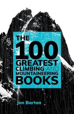The 100 Greatest Climbing and Mountaineering Books by Barton, Jon