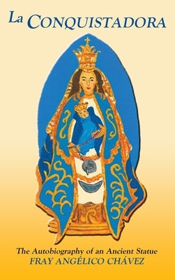 La Conquistadora (Chavez): The Autobiography of an Ancient Statue by Chavez, Fray Angelico