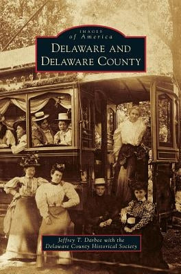 Delaware and Delaware County by Darbee, Jeffrey T.