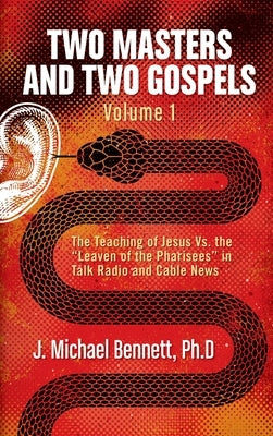 Two Masters and Two Gospels, Volume 1: The Teaching of Jesus Vs. The "Leaven of the Pharisees" in Talk Radio and Cable News by Bennett, J. Michael