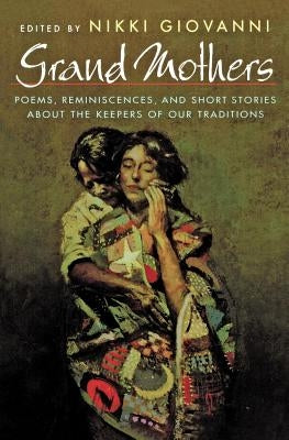 Grand Mothers: Poems, Reminiscences, and Short Stories about the Keepers of Our Traditions by Giovanni, Nikki