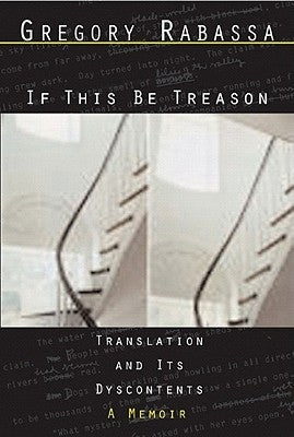 If This Be Treason: Translation and Its Dyscontents: A Memoir by Rabassa, Gregory