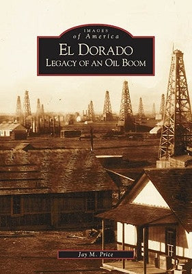 El Dorado: Legacy of an Oil Boom by Price, Jay M.
