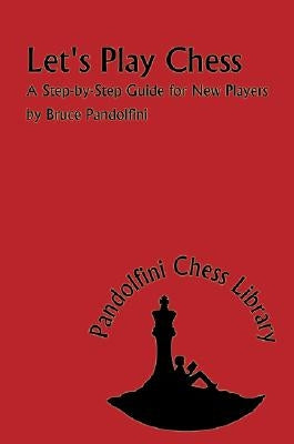 Let's Play Chess: A Step-By-Step Guide for New Players by Pandolfini, Bruce