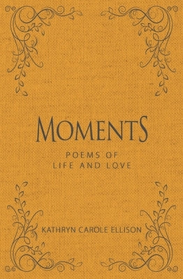 Moments: Poems of Life and Love by Ellison, Kathryn Carole