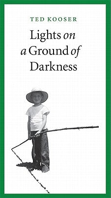 Lights on a Ground of Darkness: An Evocation of a Place and Time by Kooser, Ted