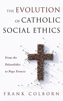The Evolution of Catholic Social Ethics by Colborn, Frank