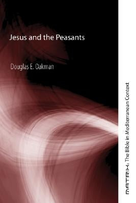 Jesus and the Peasants by Oakman, Douglas E.