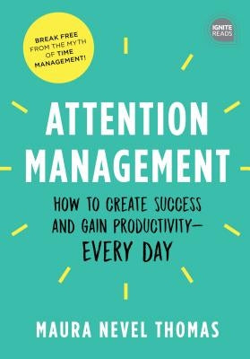 Attention Management: How to Create Success and Gain Productivity - Every Day by Thomas, Maura