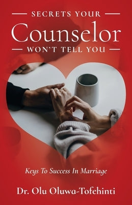 Secrets Your Counselor Won't Tell You: Keys To Success In Marriage by Oluwa-Tofehinti, Olu