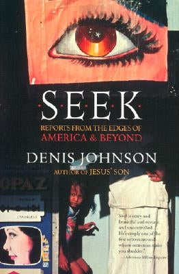 Seek: Reports from the Edges of America & Beyond by Johnson, Denis