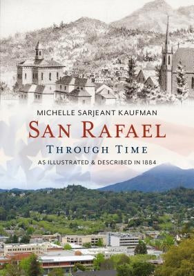 San Rafael Through Time: As Illustrated & Described in 1884 by Kaufman, Michelle Sarjeant