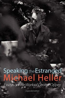 Speaking the Estranged: Essays on the Poetry of George Oppen by Heller, Michael