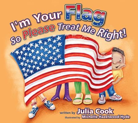 I'm Your Flag So Please Treat Me Right! by Cook, Julia