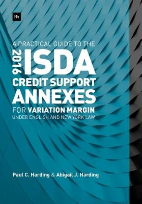 A Practical Guide to the 2016 Isda Credit Support Annexes for Variation Margin Under English and New York Law by Harding, Paul