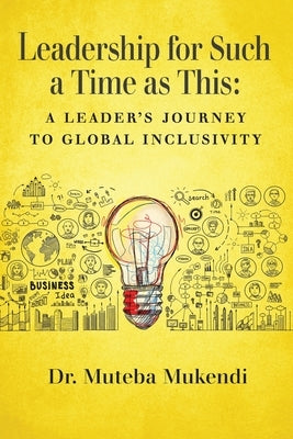 Leadership for Such a Time as This: A Leader's Journey to Global Inclusivity by Mukendi, Muteba