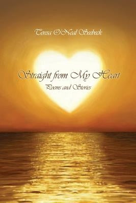 Straight from My Heart: Poems and Stories by Seebeck, Teresa O'Neal
