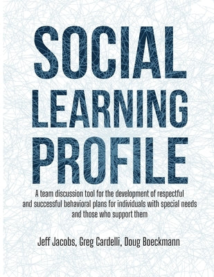 Social Learning Profile: A team discussion tool for the development of respectful and successful behavioral plans for individuals with special by Jacobs, Jeff