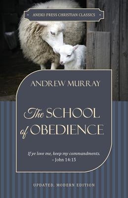 The School of Obedience: If ye love me, keep my commandments - John 14:15 by Murray, Andrew