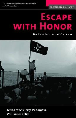 Escape with Honor: My Last Hours in Vietnam by McNamara, Francis Terry