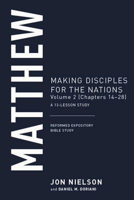 Matthew, Volume 2: Making Disciples for the Nations, (Chapters 14-28), a 13-Lesson Study by Nielson, Jon