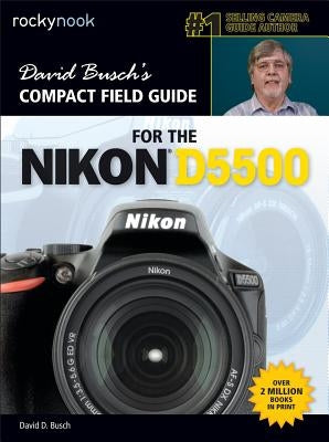David Busch's Compact Field Guide for the Nikon D5500 by Busch, David D.