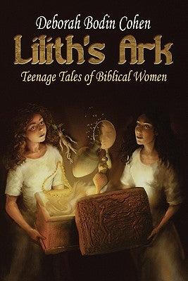 Lilith's Ark: Teenage Tales of Biblical Women by Cohen, Deborah Bodin