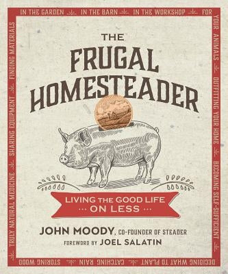 The Frugal Homesteader: Living the Good Life on Less by Moody, John