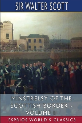 Minstrelsy of the Scottish Border - Volume II (Esprios Classics) by Scott, Walter