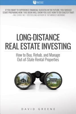 Long-Distance Real Estate Investing: How to Buy, Rehab, and Manage Out-Of-State Rental Properties by Greene, David M.