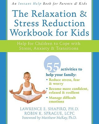 The Relaxation and Stress Reduction Workbook for Kids: Help for Children to Cope with Stress, Anxiety, and Transitions by Shapiro, Lawrence E.