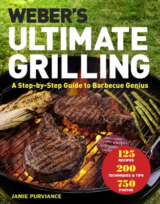 Weber's Ultimate Grilling: A Step-By-Step Guide to Barbecue Genius by Purviance, Jamie