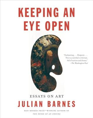 Keeping an Eye Open: Essays on Art by Barnes, Julian