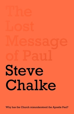 The Lost Message of Paul: Has the Church Misunderstood the Apostle Paul? by Chalke, Steve