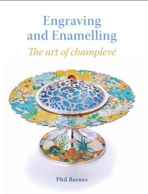 Engraving and Enamelling: The Art of Champlevé by Barnes, Phil