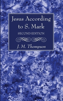 Jesus According to S. Mark, 2nd Edition by Thompson, J. M.