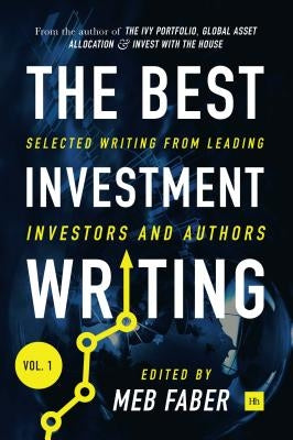 The Best Investment Writing: Selected Writing from Leading Investors and Authors by Faber, Meb