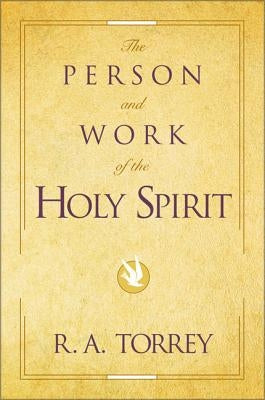 The Person and Work of the Holy Spirit by Torrey, R. A.
