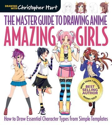 The Master Guide to Drawing Anime: Amazing Girls, Volume 2: How to Draw Essential Character Types from Simple Templates by Hart, Christopher