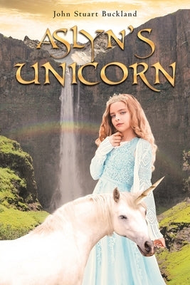 Aslyn's Unicorn by Buckland, John Stuart