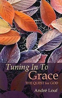 Tuning in to Grace: The Quest for God by Louf, Andre