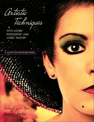 Artistic Techniques with Adobe Photoshop and Corel Painter: A Guide for Photographers by Ferro, Deborah