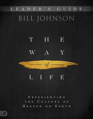 The Way of Life Leader's Guide: Experiencing the Culture of Heaven on Earth by Johnson, Bill