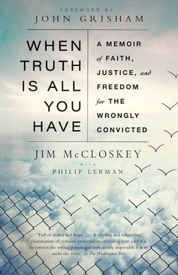 When Truth Is All You Have: A Memoir of Faith, Justice, and Freedom for the Wrongly Convicted by McCloskey, Jim