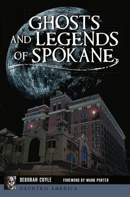 Ghosts and Legends of Spokane by Cuyle, Deborah