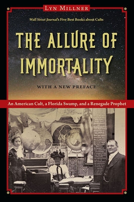 The Allure of Immortality: An American Cult, a Florida Swamp, and a Renegade Prophet by Millner, Lyn