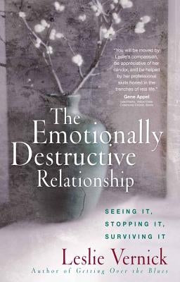 The Emotionally Destructive Relationship: Seeing It, Stopping It, Surviving It by Vernick, Leslie