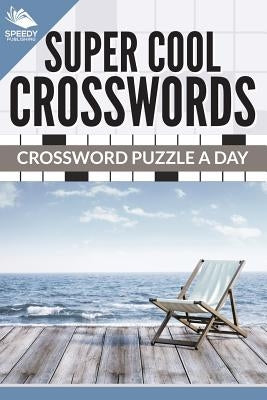 Super Cool Crosswords: Crossword Puzzle A Day by Speedy Publishing LLC